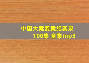 中国大案要案纪实录100集 全集mp3